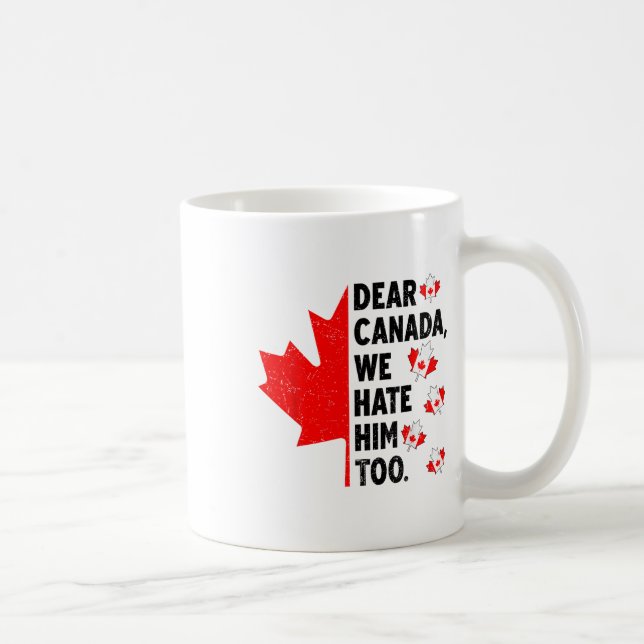 Dear Canada We Hate Him Too Anti Trump Political P Coffee Mug (Right)
