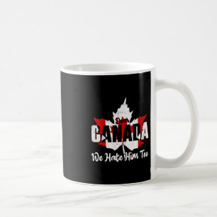 Dear Canada We Hate Him Too Anti Trump Political P Coffee Mug