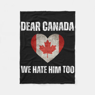 Dear Canada We Hate Him Too Anti Trump Political P Fleece Blanket