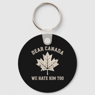 Dear Canada We Hate Him Too Anti Trump Political P Key Ring