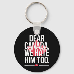 Dear Canada We Hate Him Too Anti Trump Political P Key Ring
