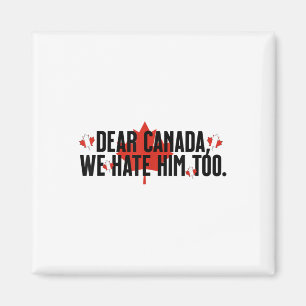Dear Canada We Hate Him Too Anti Trump Political P Magnet