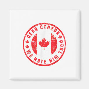 Dear Canada We Hate Him Too Anti Trump Political P Magnet