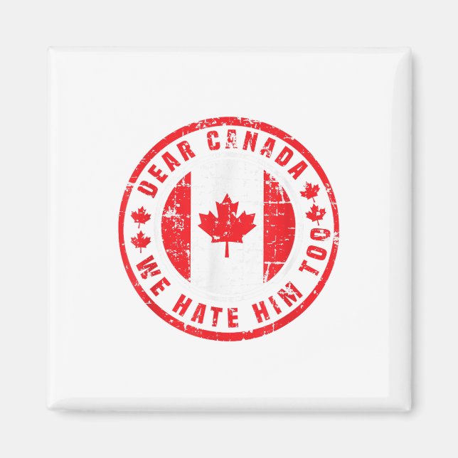 Dear Canada We Hate Him Too Anti Trump Political P Magnet (Front)