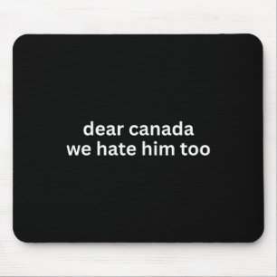 Dear Canada We Hate Him Too Anti-trump Political P Mouse Mat