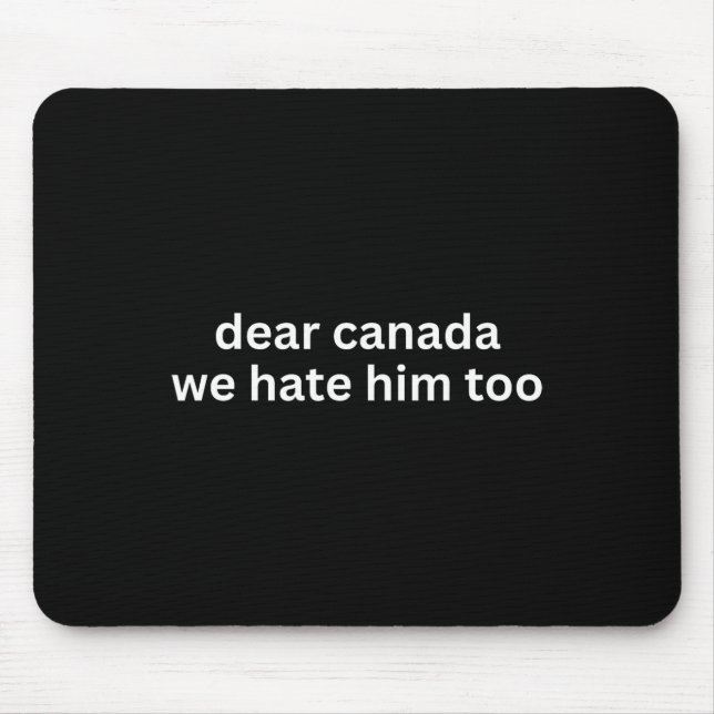 Dear Canada We Hate Him Too Anti-trump Political P Mouse Mat (Front)