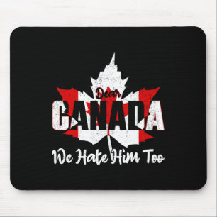 Dear Canada We Hate Him Too Anti Trump Political P Mouse Mat