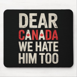 Dear Canada We Hate Him Too Anti Trump Political P Mouse Mat