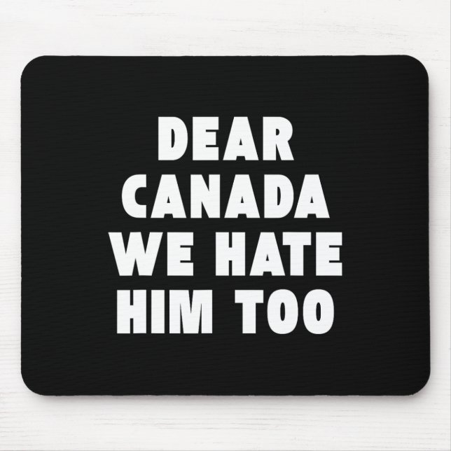 Dear Canada We Hate Him Too Anti-trump Political P Mouse Mat (Front)