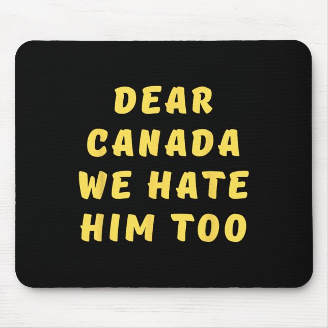 Dear Canada We Hate Him Too Anti Trump Political P Mouse Mat (Front)