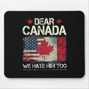 Dear Canada We Hate Him Too Anti Trump Political P Mouse Mat