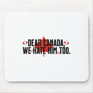 Dear Canada We Hate Him Too Anti Trump Political P Mouse Mat