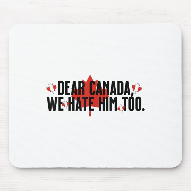 Dear Canada We Hate Him Too Anti Trump Political P Mouse Mat (Front)