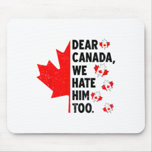 Dear Canada We Hate Him Too Anti Trump Political P Mouse Mat