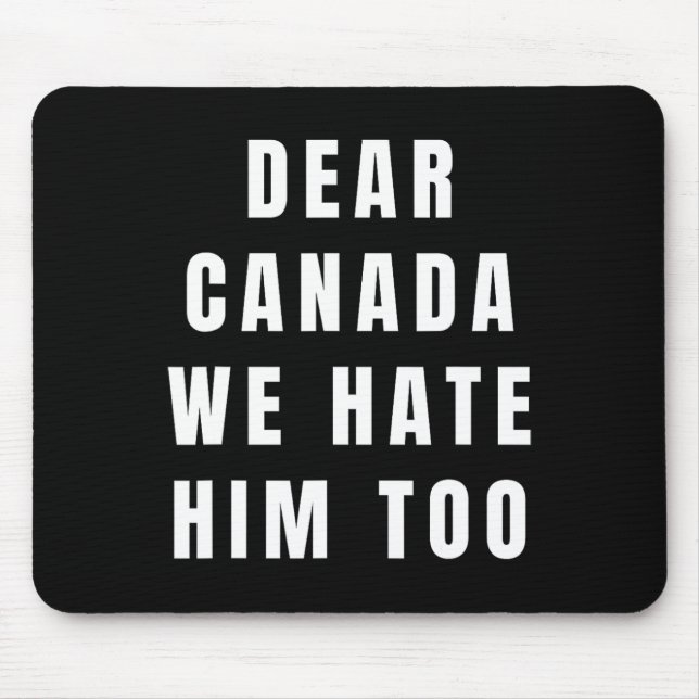 Dear Canada We Hate Him Too Anti-trump Political P Mouse Mat (Front)