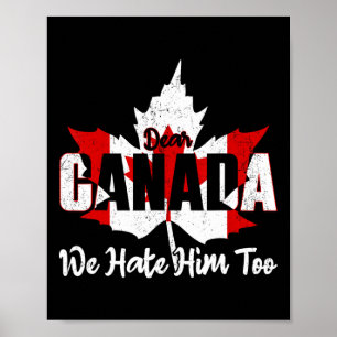 Dear Canada We Hate Him Too Anti Trump Political P Poster