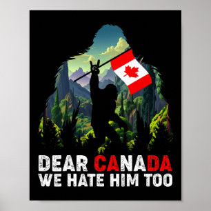 Dear Canada We Hate Him Too Anti Trump Political P Poster