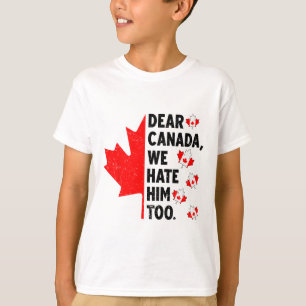 Dear Canada We Hate Him Too Anti Trump Political P T-Shirt