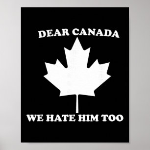 Dear Canada We Hate Him Too Anti Trump Poster