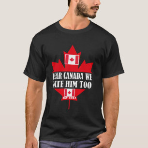 Dear Canada We Hate Him Too Canada Flag Est 1867 W T-Shirt