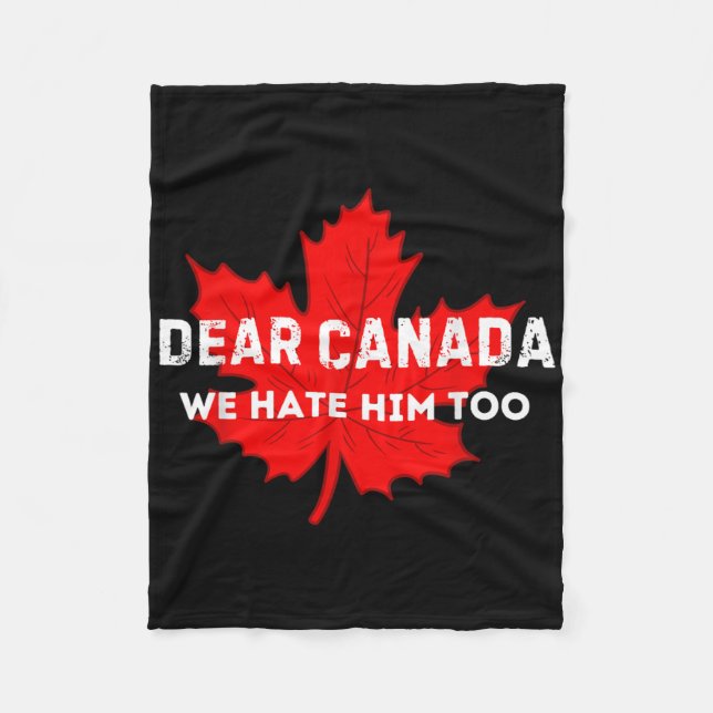 Dear Canada We Hate Him Too Canada  Fleece Blanket (Front)
