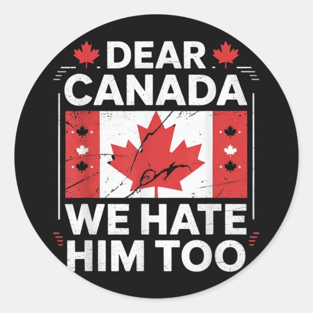 Dear Canada We Hate Him Too  Classic Round Sticker (Front)