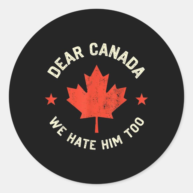 Dear Canada We Hate Him Too  Classic Round Sticker (Front)