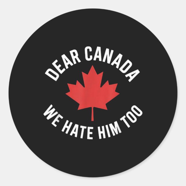 Dear Canada We Hate Him Too  Classic Round Sticker (Front)