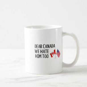 Dear Canada We Hate Him Too Coffee Mug