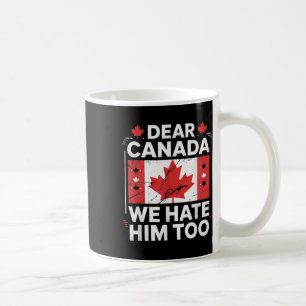 Dear Canada We Hate Him Too Coffee Mug