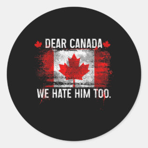 Dear Canada We Hate Him Too - Donald Trump Preside Classic Round Sticker