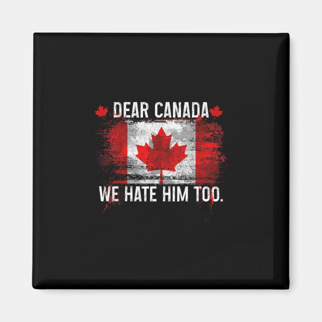 Dear Canada We Hate Him Too - Donald Trump Preside Magnet (Front)