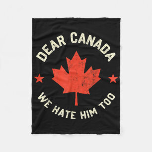 Dear Canada We Hate Him Too Fleece Blanket
