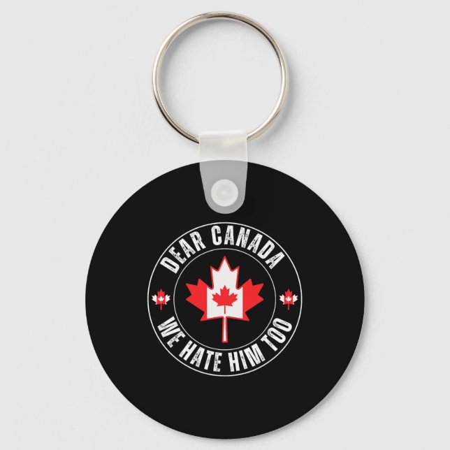 Dear Canada We Hate Him Too For Protest Political  Key Ring (Front)