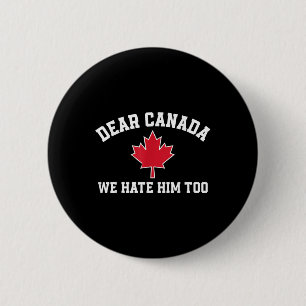 Dear Canada We Hate Him Too, Funny Saying For Men 6 Cm Round Badge