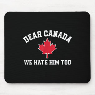 Dear Canada We Hate Him Too, Funny Saying For Men Mouse Mat