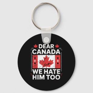 Dear Canada We Hate Him Too Key Ring