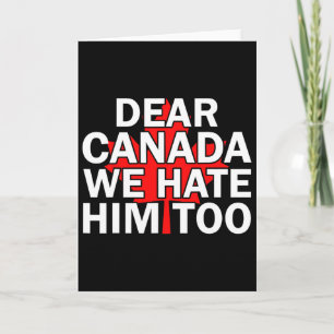 Dear Canada We Hate Him Too Men Women Trump Canadi Card