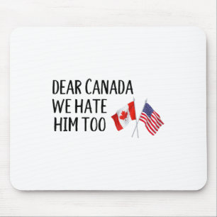 Dear Canada We Hate Him Too Mouse Mat