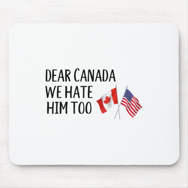Dear Canada We Hate Him Too  Mouse Mat (Front)