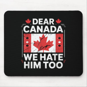 Dear Canada We Hate Him Too  Mouse Mat
