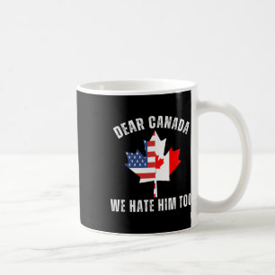 Dear Canada We Hate Him Too Political Canadian Pro Coffee Mug