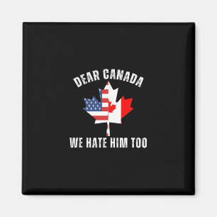 Dear Canada We Hate Him Too Political Canadian Pro Magnet