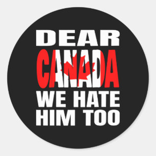 Dear Canada We Hate Him Too Political Protest _1 Classic Round Sticker