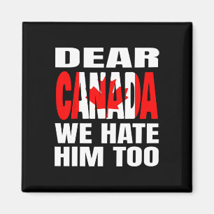 Dear Canada We Hate Him Too Political Protest _1 Magnet