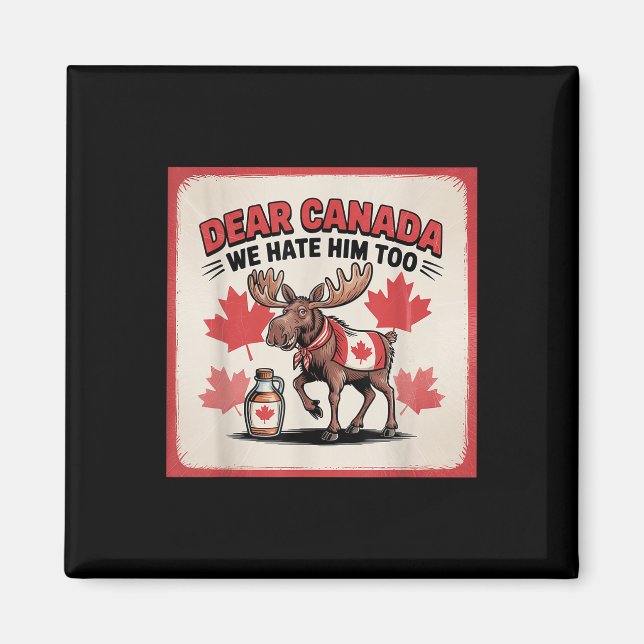 Dear Canada We Hate Him Too Political Protest Appa Magnet (Front)