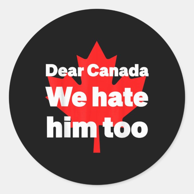 Dear Canada We Hate Him Too Political Protest  Classic Round Sticker (Front)