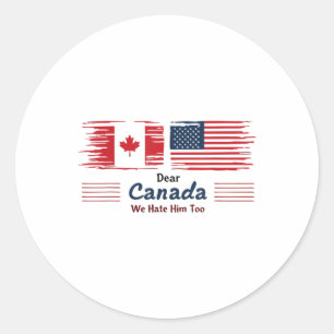 Dear Canada We Hate Him Too Political Protest Classic Round Sticker