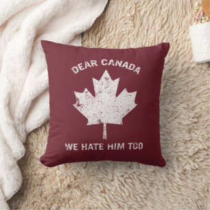 Dear Canada We Hate Him Too Political Protest Cushion