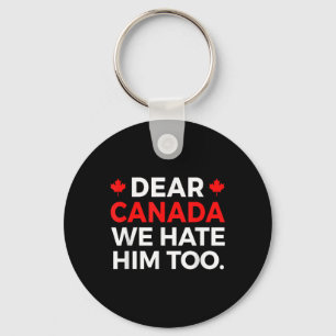 Dear Canada We Hate Him Too Political Protest Key Ring
